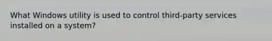 What Windows utility is used to control third-party services installed on a system?