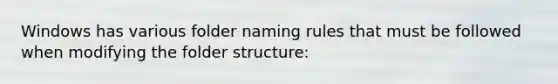 Windows has various folder naming rules that must be followed when modifying the folder structure: