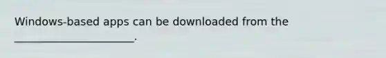 Windows-based apps can be downloaded from the ______________________.