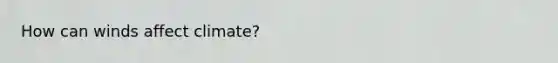 How can winds affect climate?