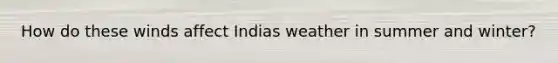 How do these winds affect Indias weather in summer and winter?