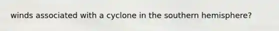 winds associated with a cyclone in the southern hemisphere?