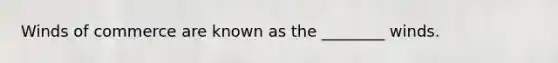 Winds of commerce are known as the ________ winds.