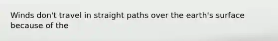 Winds don't travel in straight paths over the earth's surface because of the