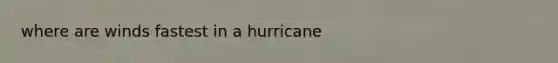 where are winds fastest in a hurricane