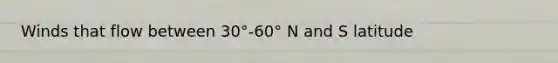 Winds that flow between 30°-60° N and S latitude