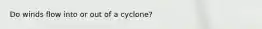 Do winds flow into or out of a cyclone?