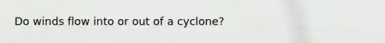 Do winds flow into or out of a cyclone?