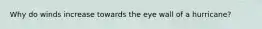 Why do winds increase towards the eye wall of a hurricane?