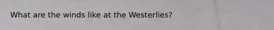 What are the winds like at the Westerlies?