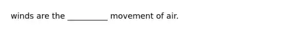 winds are the __________ movement of air.