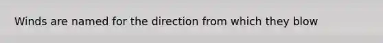 Winds are named for the direction from which they blow