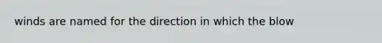 winds are named for the direction in which the blow