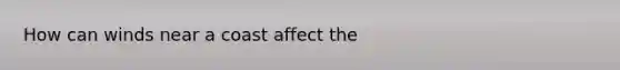 How can winds near a coast affect the