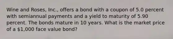 Wine and Roses, Inc., offers a bond with a coupon of 5.0 percent with semiannual payments and a yield to maturity of 5.90 percent. The bonds mature in 10 years. What is the market price of a 1,000 face value bond?