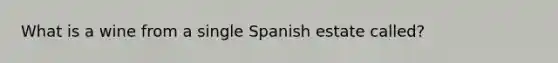 What is a wine from a single Spanish estate called?