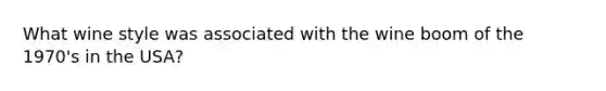 What wine style was associated with the wine boom of the 1970's in the USA?