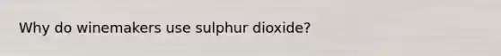 Why do winemakers use sulphur dioxide?