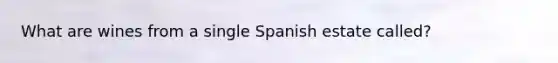 What are wines from a single Spanish estate called?