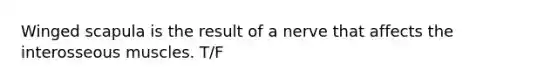 Winged scapula is the result of a nerve that affects the interosseous muscles. T/F