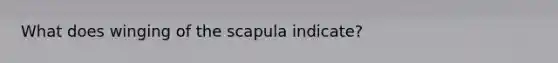 What does winging of the scapula indicate?