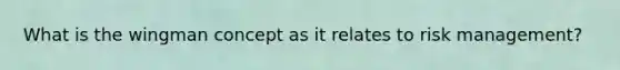 What is the wingman concept as it relates to risk management?