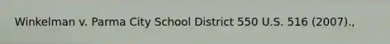 Winkelman v. Parma City School District 550 U.S. 516 (2007).,