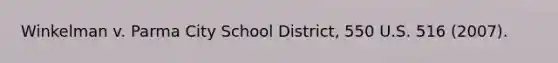 Winkelman v. Parma City School District, 550 U.S. 516 (2007).