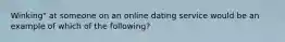 Winking" at someone on an online dating service would be an example of which of the following?