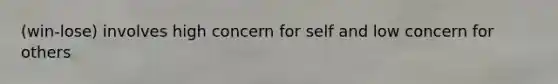 (win-lose) involves high concern for self and low concern for others