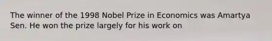 The winner of the 1998 Nobel Prize in Economics was Amartya Sen. He won the prize largely for his work on