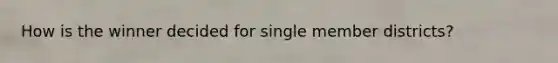 How is the winner decided for single member districts?