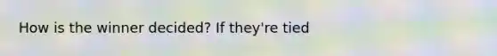 How is the winner decided? If they're tied