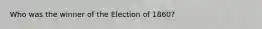 Who was the winner of the Election of 1860?