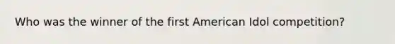 Who was the winner of the first American Idol competition?