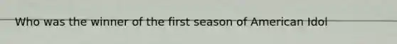 Who was the winner of the first season of American Idol