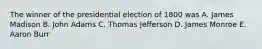 The winner of the presidential election of 1800 was A. James Madison B. John Adams C. Thomas Jefferson D. James Monroe E. Aaron Burr