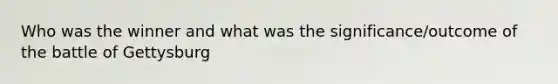 Who was the winner and what was the significance/outcome of the battle of Gettysburg
