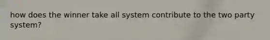 how does the winner take all system contribute to the two party system?