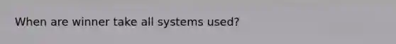 When are winner take all systems used?