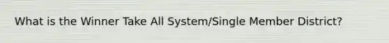 What is the Winner Take All System/Single Member District?