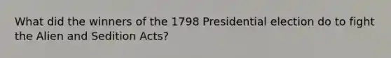 What did the winners of the 1798 Presidential election do to fight the Alien and Sedition Acts?