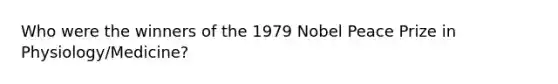 Who were the winners of the 1979 Nobel Peace Prize in Physiology/Medicine?