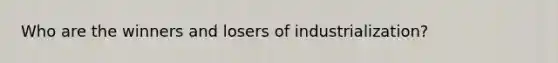 Who are the winners and losers of industrialization?