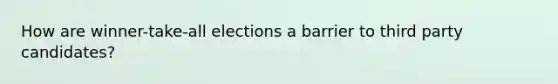 How are winner-take-all elections a barrier to third party candidates?