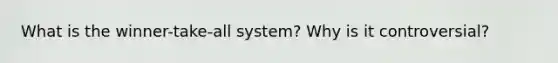 What is the winner-take-all system? Why is it controversial?