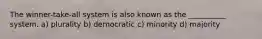 The winner-take-all system is also known as the __________ system. a) plurality b) democratic c) minority d) majority