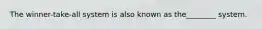The winner-take-all system is also known as the________ system.