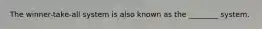 The winner-take-all system is also known as the ________ system.