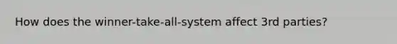 How does the winner-take-all-system affect 3rd parties?